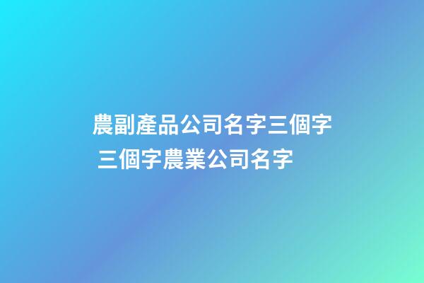 農副產品公司名字三個字 三個字農業公司名字